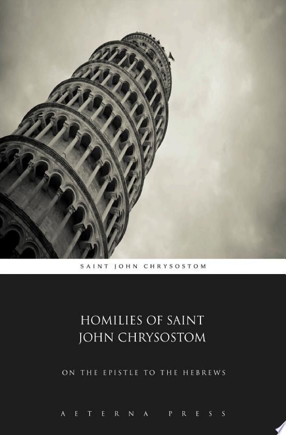 Homilies of Saint John Chrysostom: On The Epistle to the Hebrews by Aeterna Press book cover