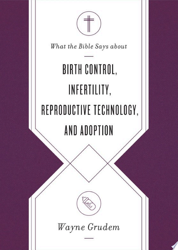 What the Bible Says about Birth Control, Infertility, Reproductive Technology, and Adoption by Wayne Grudem book cover