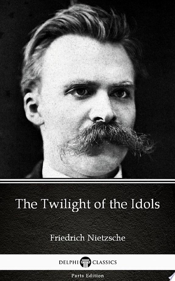 The Twilight of the Idols by Friedrich Nietzsche - Delphi Classics (Illustrated) by Friedrich Nietzsche book cover