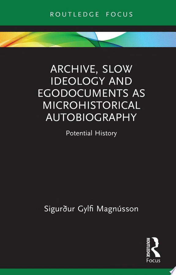 Archive, Slow Ideology and Egodocuments as Microhistorical Autobiography by Sigurður Gylfi Magnússon book cover