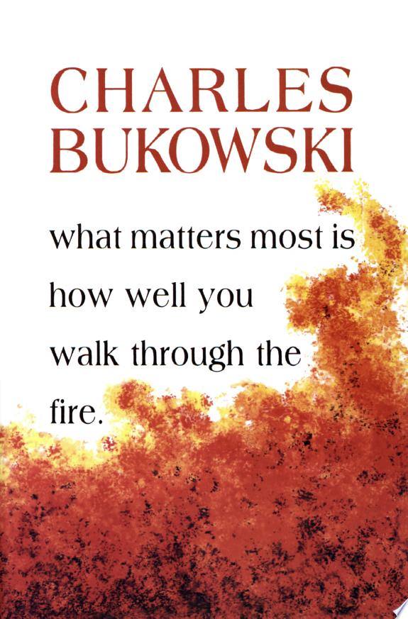 What Matters Most Is How Well You Walk Through the Fire by Charles Bukowski book cover