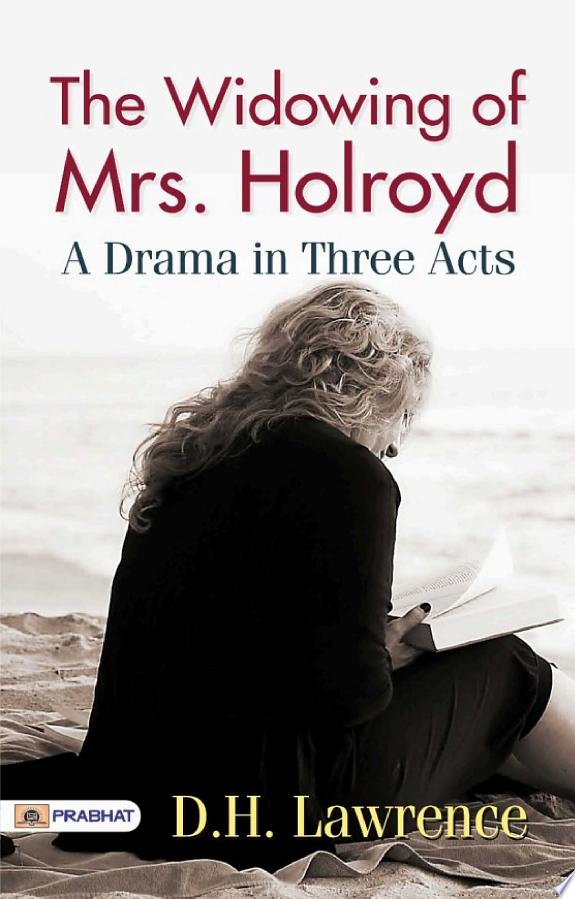 The Widowing of Mrs. Holroyd: A Drama In Three Acts by D. H. Lawrence book cover