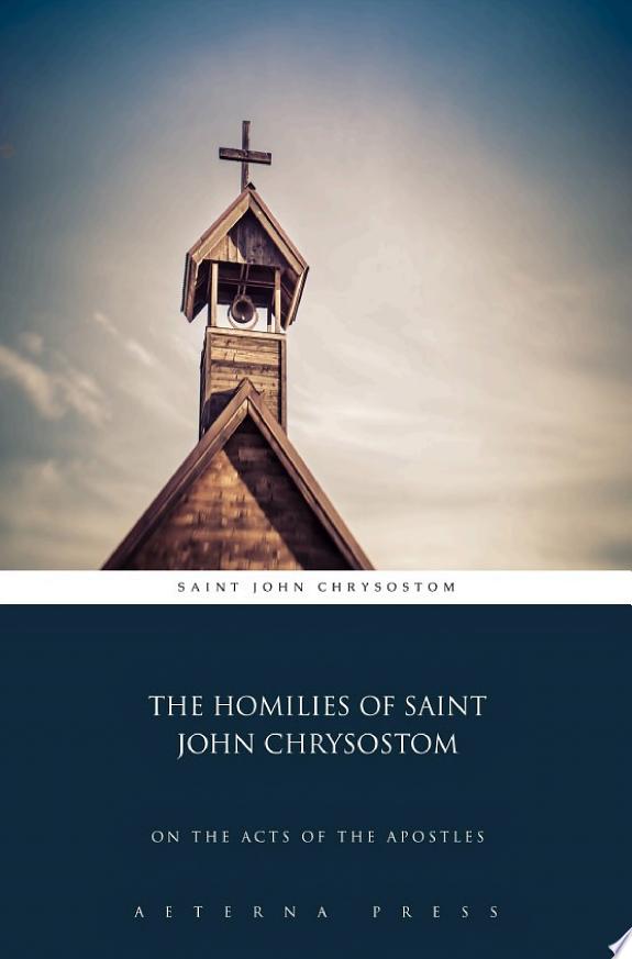 The Homilies of Saint John Chrysostom: On the Acts of the Apostles by Aeterna Press book cover