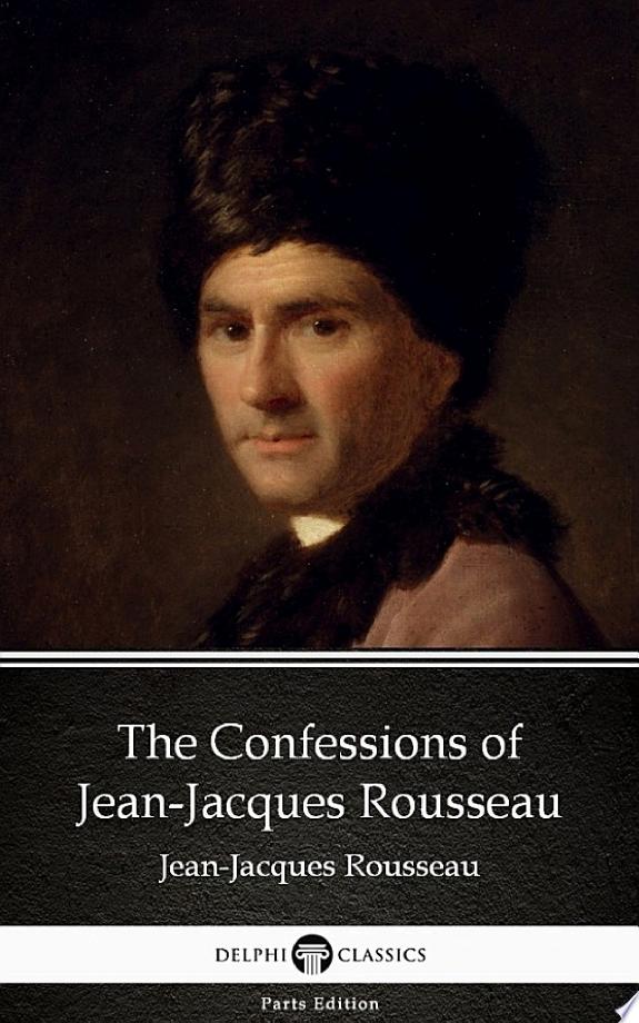 The Confessions of Jean-Jacques Rousseau by Jean-Jacques Rousseau - Delphi Classics (Illustrated) by Jean-Jacques Rousseau book cover