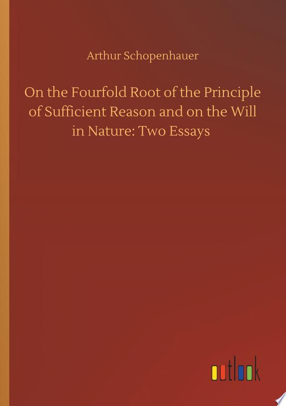 On the Fourfold Root of the Principle of Sufficient Reason and on the Will in Nature: Two Essays by Arthur Schopenhauer book cover