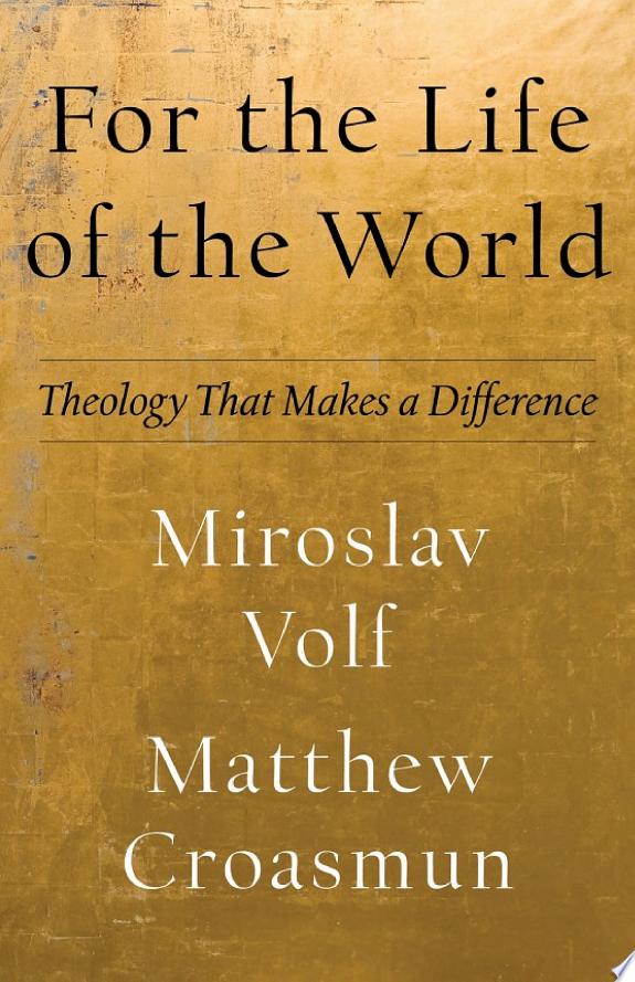 For the Life of the World (Theology for the Life of the World) by Miroslav Volf book cover