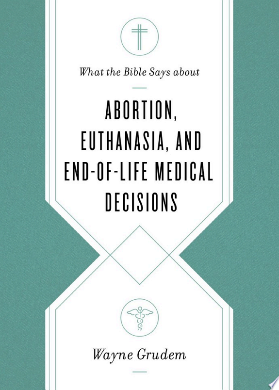 What the Bible Says about Abortion, Euthanasia, and End-of-Life Medical Decisions by Wayne Grudem book cover