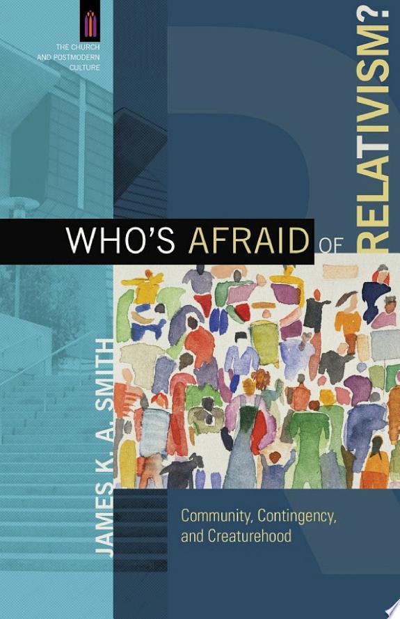 Who's Afraid of Relativism? (The Church and Postmodern Culture) by James K. A. Smith book cover