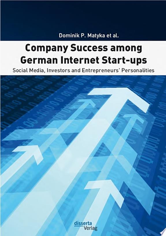 Company Success Among German Internet Start-ups: Social Media, Investors and Entrepreneurs' Personalities by Dominik P. Matyka book cover