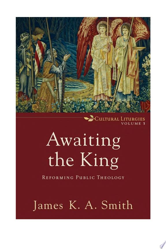 Awaiting the King (Cultural Liturgies Book #3) by James K. A. Smith book cover