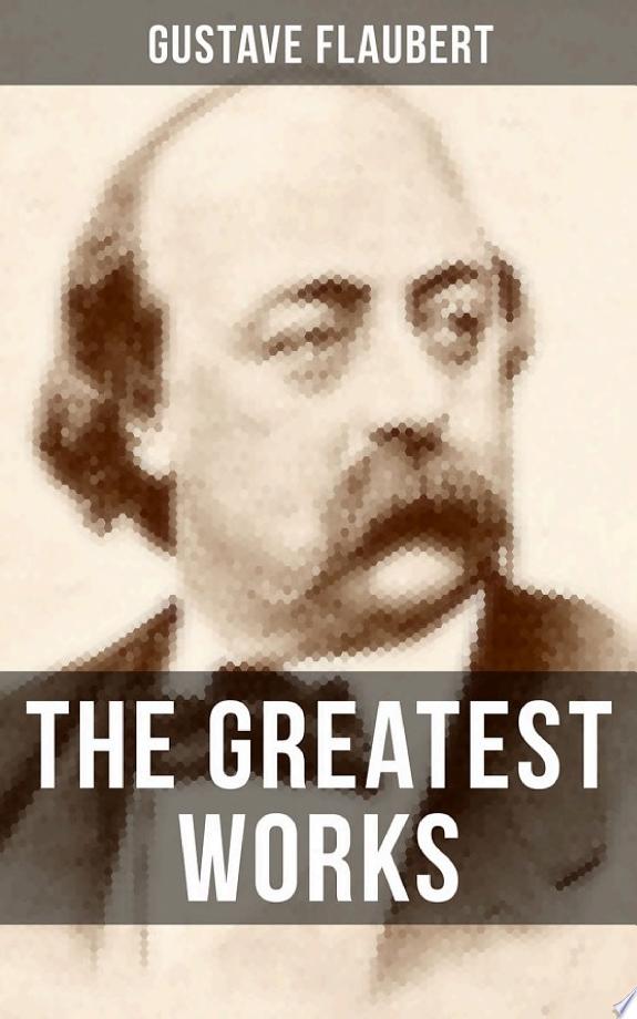 The Greatest Works of Gustave Flaubert by Gustave Flaubert book cover