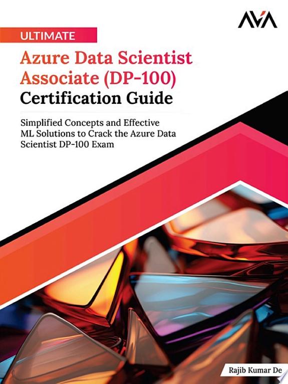 Ultimate Azure Data Scientist Associate (DP-100) Certification Guide: Simplified Concepts and Effective ML Solutions to Crack the Azure Data Scientist DP-100 Exam by Rajib Kumar book cover